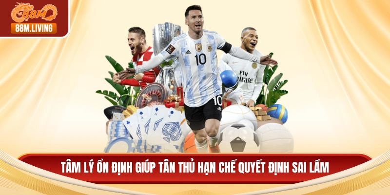 Kèo Bóng Tài Xỉu Và Những Kỹ Thuật Dự Đoán Hiệu Quả Nhất 4 Tâm lý ổn định giúp tân thủ hạn chế quyết định sai lầm