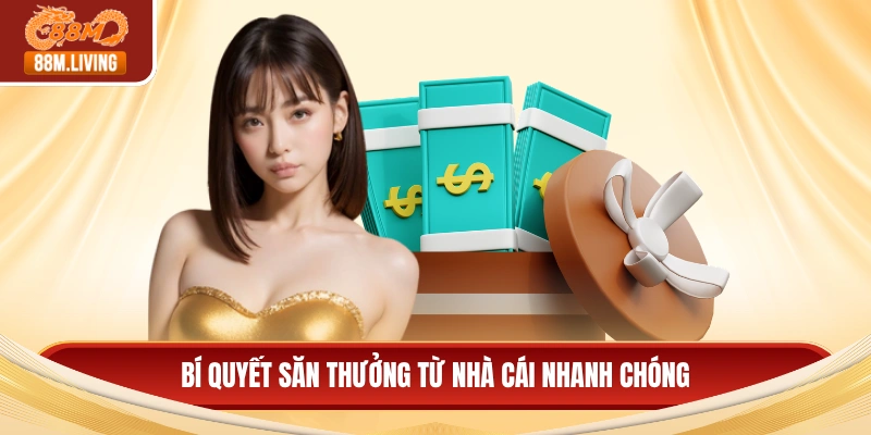 Khuyến Mãi 88M 4 Bí quyết săn thưởng từ nhà cái nhanh chóng